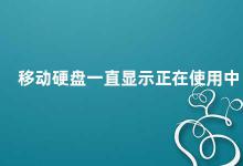 移动硬盘一直显示正在使用中 移动硬盘显示正在使用中怎么办