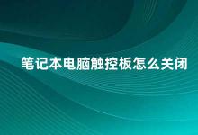 笔记本电脑触控板怎么关闭 如何关闭笔记本电脑的触控板