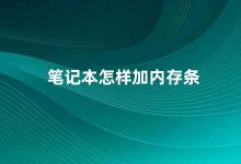 笔记本怎样加内存条 如何给笔记本电脑添加内存条