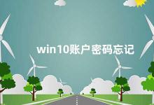 win10账户密码忘记 忘记Win10账户密码怎么办