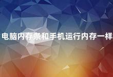 电脑内存条和手机运行内存一样吗 电脑内存条和手机运行内存有何不同