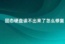 固态硬盘读不出来了怎么修复 固态硬盘无法读取的原因及修复方法