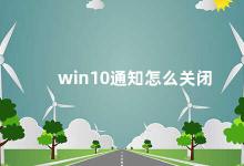 win10通知怎么关闭 Win10通知关闭方法