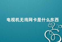 电视机无线网卡是什么东西 电视机无线网卡让你的电视变身智能电视