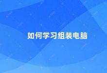 如何学习组装电脑 学习组装电脑的方法和技巧