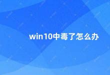 win10中毒了怎么办 Win10中毒了怎么办