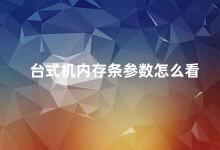 台式机内存条参数怎么看 如何正确查看台式机内存条参数