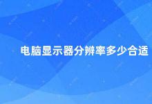 电脑显示器分辨率多少合适 如何选择适合自己的电脑显示器分辨率