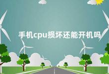 手机cpu损坏还能开机吗 手机CPU损坏后的表现及处理方法