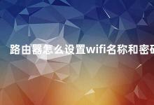 路由器怎么设置wifi名称和密码 如何设置路由器的WiFi名称和密码