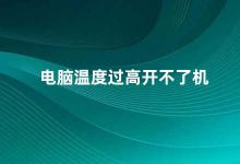 电脑温度过高开不了机 如何解决电脑过热问题