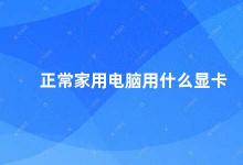 正常家用电脑用什么显卡 如何选择适合自己的家用电脑显卡