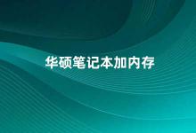 华硕笔记本加内存 华硕笔记本如何正确地加内存