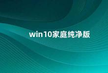 win10家庭纯净版 Win10家庭纯净版轻松体验纯净系统