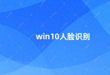 win10人脸识别 Win10人脸识别方便快捷的登录方式