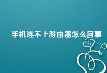 手机连不上路由器怎么回事