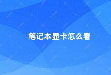 笔记本显卡怎么看 如何查看笔记本电脑的显卡信息