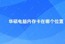 华硕电脑内存卡在哪个位置 华硕电脑内存卡插槽位置及使用方法