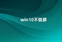 win10不锁屏 win10如何设置不锁屏