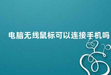 电脑无线鼠标可以连接手机吗 电脑无线鼠标能否连接手机