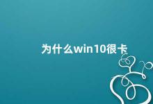 为什么win10很卡 Win10卡顿的原因及解决方法