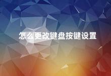 怎么更改键盘按键设置 如何自定义键盘按键设置