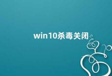 win10杀毒关闭 Win10杀毒关闭的风险及解决方法