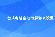 台式电脑自动锁屏怎么设置 如何设置台式电脑自动锁屏