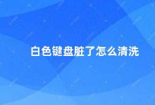 白色键盘脏了怎么清洗 如何清洗白色键盘