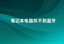 笔记本电脑找不到蓝牙 笔记本电脑蓝牙无法连接的解决方法