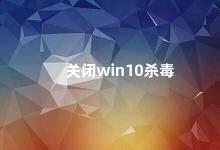 关闭win10杀毒 Win10如何关闭自带杀毒软件