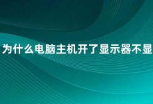 为什么电脑主机开了显示器不显示 电脑主机开了为什么显示器不显示