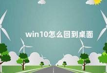 win10怎么回到桌面 Win10如何快速回到桌面