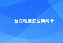 台式电脑怎么用网卡 台式电脑如何安装和使用网卡