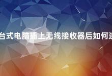 台式电脑插上无线接收器后如何连接 台式电脑如何连接无线接收器