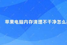 苹果电脑内存清理不干净怎么办 如何清理苹果电脑内存