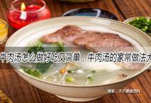 牛肉汤怎么做好吃又简单，牛肉汤的家常做法大全