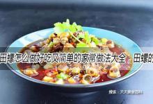 田螺怎么做好吃又简单的家常做法大全，田螺的吃法食用方法