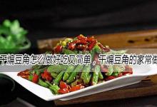 干煸豆角怎么做好吃又简单，干煸豆角的家常做法大全