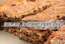 红豆怎么做好吃又简单的家常做法大全，红豆的吃法食用方法