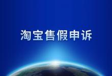 淘宝售假申诉流程内容具体有哪些？淘宝售假申诉怎么进行申诉？