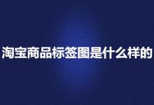 淘宝商品标签图是什么样子的？要怎么查看？