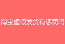 淘宝虚假发货会受到惩罚吗？虚假发货订单处理流程？