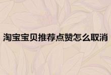 淘宝宝贝推荐点赞如何取消操作？