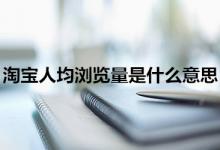 淘宝人均浏览量具体是什么意思？如何提高？