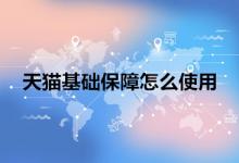 天猫基础保障使用方法有哪些？怎么用？