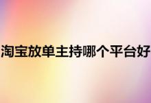 淘宝放单主持哪个平台好？要符合什么要求？